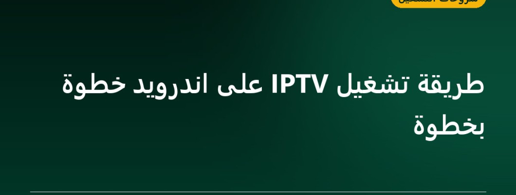 طريقة تشغيل IPTV على اندرويد خطوة بخطوة