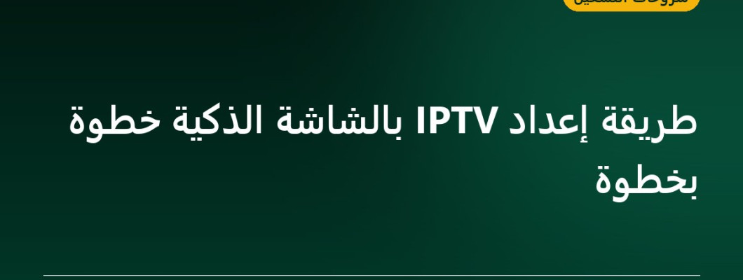 طريقة إعداد IPTV بالشاشة الذكية خطوة بخطوة طريقة إعداد IPTV بالشاشة الذكية خطوة بخطوة