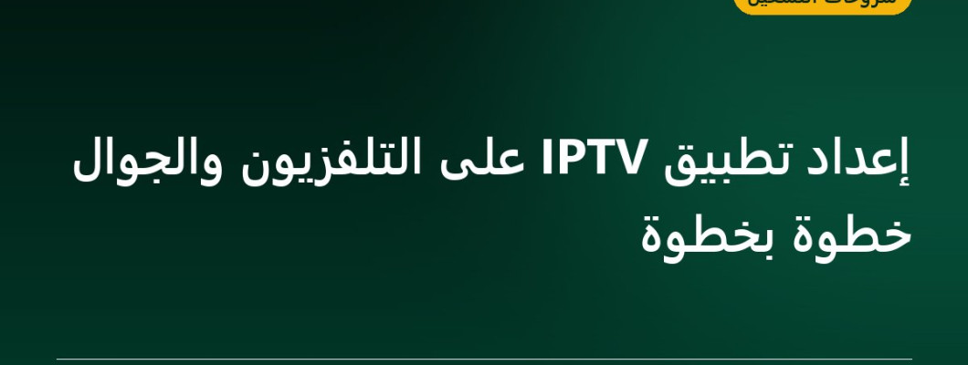 إعداد تطبيق IPTV على التلفزيون والجوال خطوة بخطوة